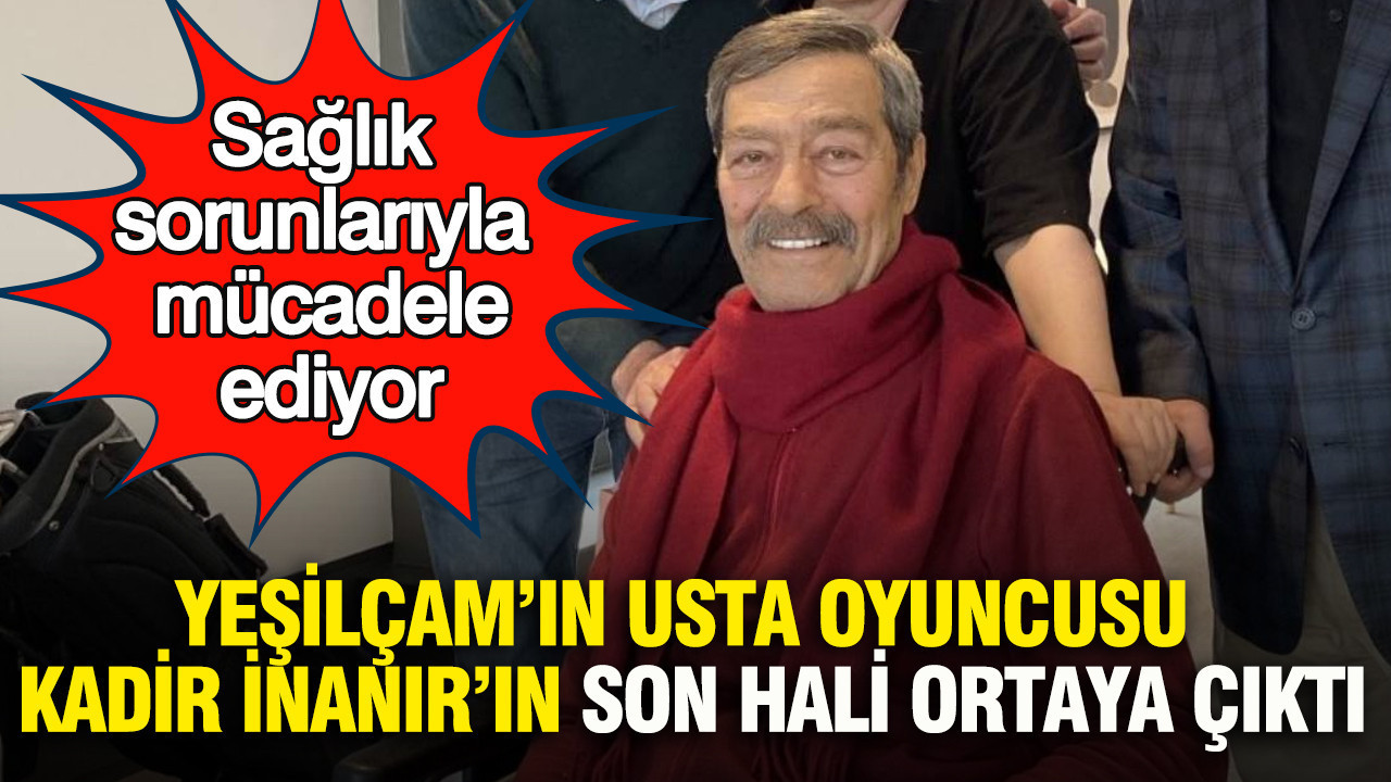 yesilcamin-usta-oyuncusu-kadir-inanirin-son-hali-ortaya-cikti-imkywOkQ